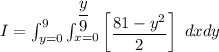 I = \int^9_{y=0} \int^{\dfrac{y}{9}}_{x=0} \begin {bmatrix}  \dfrac{{81 -y^2} }{2} \end {bmatrix}     \ dxdy