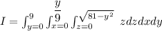 I = \int^9_{y=0} \int^{\dfrac{y}{9}}_{x=0} \int^{\sqrt{81-y^2}}_{z=0} \ zdzdxdy