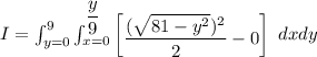 I = \int^9_{y=0} \int^{\dfrac{y}{9}}_{x=0} \begin {bmatrix}  \dfrac{(\sqrt{81 -y^2})^2 }{2}-0  \end {bmatrix}     \ dxdy