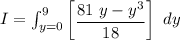 I = \int^9_{y=0}  \begin {bmatrix}  \dfrac{{81 \  y -y^3} }{18} \end {bmatrix}     \ dy