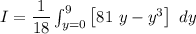I = \dfrac{1}{18} \int^9_{y=0}  \begin {bmatrix}  {81 \  y -y^3}  \end {bmatrix}     \ dy