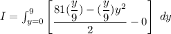 I = \int^9_{y=0}  \begin {bmatrix}  \dfrac{{81(\dfrac{y}{9}) -(\dfrac{y}{9})y^2} }{2}-0 \end {bmatrix}     \ dy