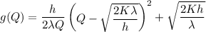 g(Q) = \dfrac{h}{2 \lambda Q} \begin {pmatrix} Q- \sqrt{\dfrac{2 K \lambda}{h}} \end {pmatrix}^2  + \sqrt{\dfrac{2 Kh}{\lambda}}