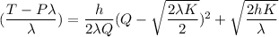 (\dfrac{T - P \lambda}{\lambda }) = \dfrac{h}{2 \lambda Q}( Q- \sqrt{\dfrac{2 \lambda K }{2}})^2 + \sqrt{\dfrac{2 h K}{\lambda}}