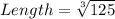 Length = \sqrt[3]{125}