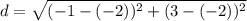 d = \sqrt{(-1 -(-2))^2 + (3 -(-2))^2}