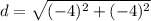 d = \sqrt{(-4)^2 + (-4)^2}