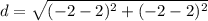 d = \sqrt{(-2 - 2)^2 + (-2 - 2)^2}