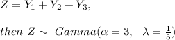 Z=Y_1+Y_2+Y_3,  \\\\ then \ Z \sim   \ Gamma (  \alpha =3,  \ \ \lambda =\frac{1}{5})