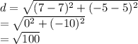 d =  \sqrt{ ({7 - 7})^{2}  +  ({ - 5 - 5})^{2} }  \\  =  \sqrt{ {0}^{2} + ( { - 10})^{2}  }  \\  =  \sqrt{100}