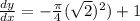 \frac{dy}{dx} =-\frac{\pi }{4} (\sqrt{2})^{2}  )+1