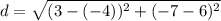 d=\sqrt{(3 - (-4))^2+(-7 - 6)^2}