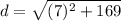 d=\sqrt{(7)^2+169}