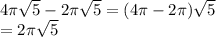 4\pi \sqrt{5}  - 2\pi \sqrt{5}  = (4\pi - 2\pi) \sqrt{5}  \\  = 2\pi \sqrt{5}