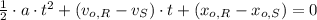 \frac{1}{2}\cdot a \cdot t^{2} + (v_{o,R}-v_{S})\cdot t + (x_{o,R}-x_{o,S}) = 0