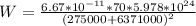 W =  \frac{ 6.67 *10^{-11} *  70 *  5.978 *10^{24}}{ (275000 + 6371000)^2}