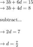 \to 3b+6d=15\\\to 3b+4d=8\\\\\text{subtract...}\\\\\to 2d = 7\\\\\to d= \frac{7}{2}\\