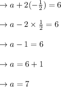 \to a+ 2 (- \frac{1}{2})=6\\\\\to a- 2 \times \frac{1}{2}=6\\\\\to a- 1=6\\\\\to a =6 +1\\\\\to a = 7\\