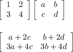 \left[\begin{array}{cc}1&2\\3&4\end{array}\right] \left[\begin{array}{cc}a&b\\c&d\end{array}\right]\\\\\\\left[\begin{array}{cc}a+2c&b+2d\\3a+4c&3b+4d\end{array}\right]