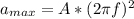 a_{max} =  A *(2 \pi f)^2