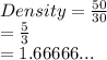 Density =  \frac{50}{30}  \\  =  \frac{5}{3}  \\  = 1.66666...