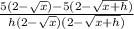 \frac{5(2-\sqrt{x})-5(2-\sqrt{x+h})}{h(2-\sqrt{x})(2-\sqrt{x+h})}