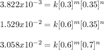3.822x10^{-3}=k[0.3]^m[0.35]^n\\\\1.529x10^{-2}=k[0.6]^m[0.35]^n\\\\3.058x10^{-2}=k[0.6]^m[0.7]^n