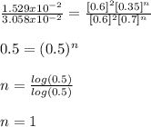 \frac{1.529x10^{-2}}{3.058x10^{-2}} =\frac{[0.6]^2[0.35]^n}{[0.6]^2[0.7]^n} \\\\0.5=(0.5)^n\\\\n=\frac{log(0.5)}{log(0.5)}\\ \\n=1