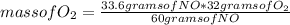 mass of O_{2}=\frac{33.6 grams of NO*32 grams of O_{2} }{60 grams of NO}
