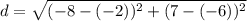 d = \sqrt{(-8 - (-2))^2 + (7 - (-6))^2}