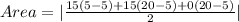 Area = |\frac{15(5 -5) + 15(20 - 5) + 0(20 - 5)}{2}|