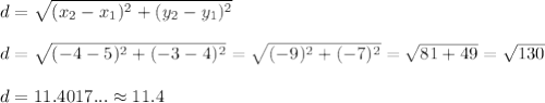 d=\sqrt{(x_2-x_1)^2+(y_2-y_1)^2}\\\\d=\sqrt{(-4-5)^2+(-3-4)^2}=\sqrt{(-9)^2+(-7)^2}=\sqrt{81+49}=\sqrt{130}\\\\d=11.4017...\approx11.4