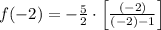 f(-2) = -\frac{5}{2}\cdot \left[\frac{(-2)}{(-2)-1} \right]