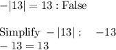 - |13| = 13 : \mathrm{False}\\\\\mathrm{Simplify\:}-\left|13\right|:\quad -13\\-13=13\\