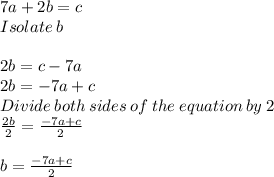 7a+2b =c\\Isolate\:b\\\\2b =c-7a\\2b= -7a+c\\Divide\:both\:sides\:of\:the\:equation\:by \:2\\\frac{2b}{2} =\frac{-7a+c}{2} \\\\b = \frac{-7a+c}{2}