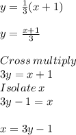 y = \frac{1}{3} (x+1)\\\\y = \frac{x+1}{3}\\\\Cross\:multiply \\3y =x+1\\Isolate \:x\\3y -1=x\\\\x =3y-1