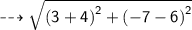 \dashrightarrow{ \sf{ \sqrt{ {(3 + 4)}^{2} +  {( - 7 - 6)}^{2}  } }}