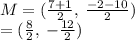 M = ( \frac{7 + 1}{2}   ,  \:  \frac{ - 2 - 10}{2} ) \\  = ( \frac{8}{2} , \:  -  \frac{12}{2} )