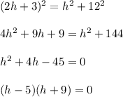 (2h+3)^2=h^2+12^2\\\\4h^2+9h+9=h^2+144\\\\h^2+4h-45=0\\\\(h-5)(h+9)=0