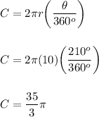 C=2\pi r\bigg(\dfrac{\theta}{360^o}\bigg)\\\\\\C=2\pi(10)\bigg(\dfrac{210^o}{360^o}\bigg)\\\\\\C=\dfrac{35}{3}\pi
