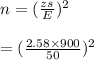 n = (\frac{zs}{E})^2\\\\=  (\frac{2.58\times 900}{50})^2