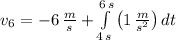 v_{6} = -6\,\frac{m}{s}  +\int\limits^{6\,s}_{4\,s} {\left(1\,\frac{m}{s^{2}} \right)} \, dt