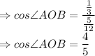 \Rightarrow cos \angle AOB = \dfrac{\frac{1}{3}}{\frac{5}{12}}\\\Rightarrow cos\angle AOB = \dfrac{4}{5}