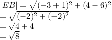 |EB|  =  \sqrt{ ({ - 3 + 1})^{2} +  ({4 - 6})^{2}  }  \\  =  \sqrt{ ({ - 2})^{2}  +  ({ - 2})^{2} }  \\  =  \sqrt{4 + 4}  \ \   \\  = \sqrt{8}