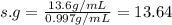 s.g=\frac{13.6g/mL}{0.997g/mL}=13.64