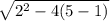 \sqrt{2^2 - 4(5 - 1)}
