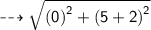 \dashrightarrow{ \sf{ \sqrt{ {(0)}^{2} +  {(5 + 2)}^{2}  } }}