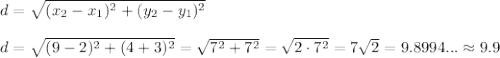 d=\sqrt{(x_2-x_1)^2+(y_2-y_1)^2}\\\\d=\sqrt{(9-2)^2+(4+3)^2}=\sqrt{7^2+7^2}=\sqrt{2\cdot7^2}=7\sqrt2=9.8994...\approx9.9