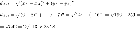 d_{AB}=\sqrt{(x_B-x_A)^2+(y_B-y_A)^2}\\\\d_{AB}=\sqrt{(6+8)^2+(-9-7)^2}=\sqrt{14^2+(-16)^2}=\sqrt{196+256}=\\\\=\sqrt{542}=2\sqrt{113}\approx23.28