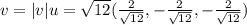 v  =    |v| u =  \sqrt{12} (\frac{2}{ \sqrt{12} } , -\frac{2}{ \sqrt{12} }, - \frac{2}{ \sqrt{12} })